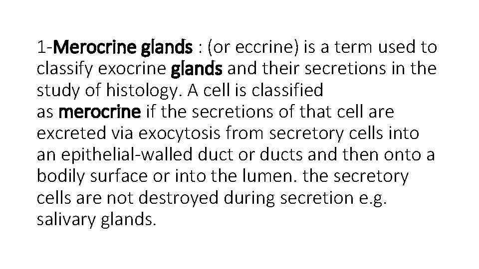 1 -Merocrine glands : (or eccrine) is a term used to classify exocrine glands