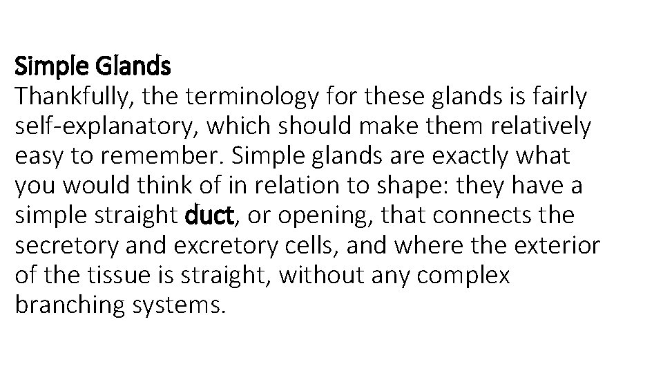 Simple Glands Thankfully, the terminology for these glands is fairly self-explanatory, which should make