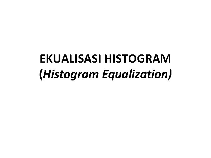 EKUALISASI HISTOGRAM (Histogram Equalization) 