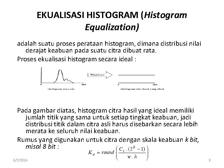 EKUALISASI HISTOGRAM (Histogram Equalization) adalah suatu proses perataan histogram, dimana distribusi nilai derajat keabuan