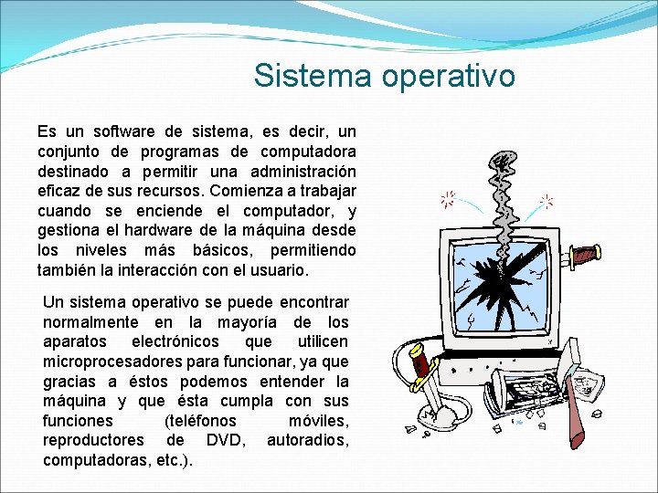 Sistema operativo Es un software de sistema, es decir, un conjunto de programas de