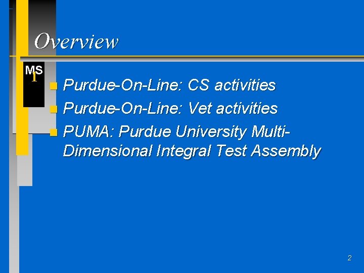 Overview MS I Purdue-On-Line: CS activities n Purdue-On-Line: Vet activities n PUMA: Purdue University