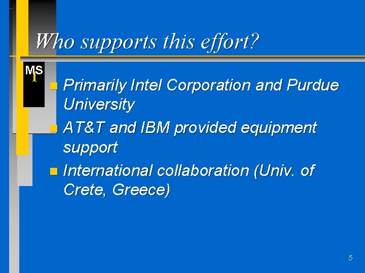 Who supports this effort? MS I Primarily Intel Corporation and Purdue University n AT&T