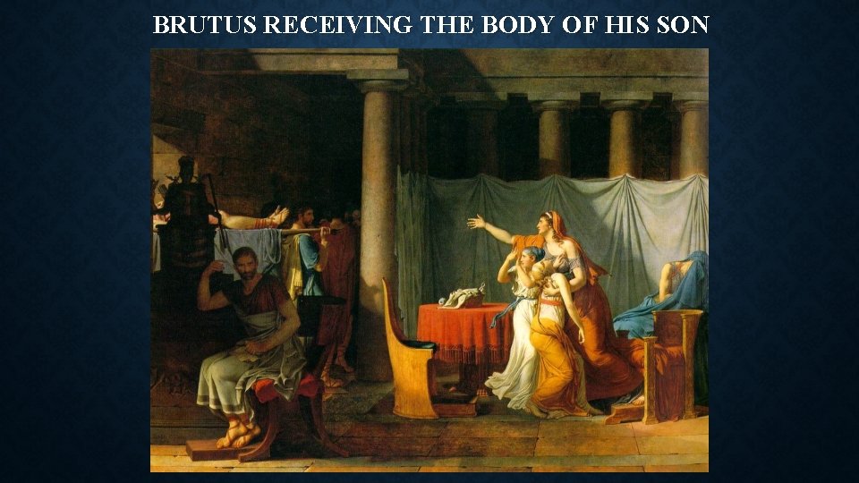 BRUTUS RECEIVING THE BODY OF HIS SON BRUTUS RECEIVING THE BODY OF HIS SON