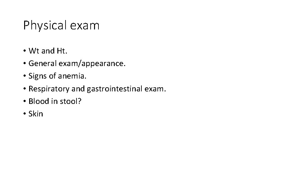Physical exam • Wt and Ht. • General exam/appearance. • Signs of anemia. •
