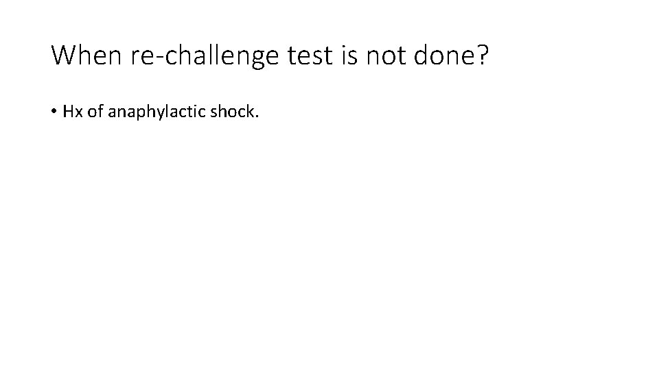 When re-challenge test is not done? • Hx of anaphylactic shock. 