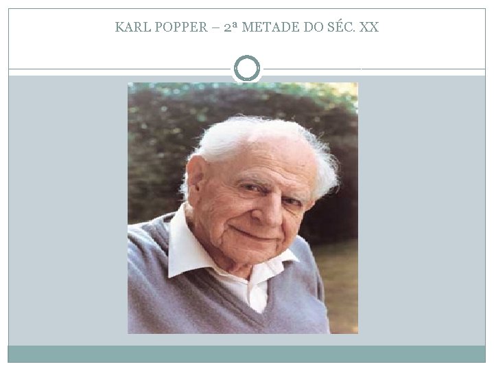 KARL POPPER – 2ª METADE DO SÉC. XX 