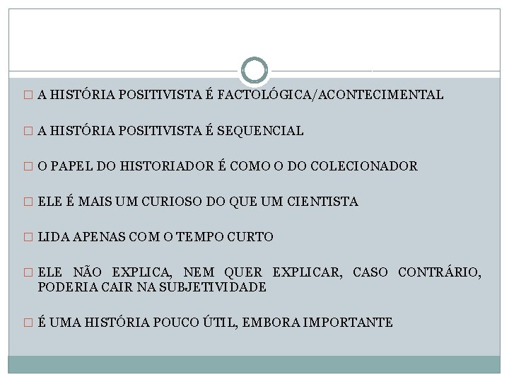 � A HISTÓRIA POSITIVISTA É FACTOLÓGICA/ACONTECIMENTAL � A HISTÓRIA POSITIVISTA É SEQUENCIAL � O