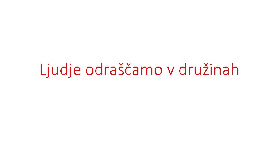 Ljudje odraščamo v družinah 