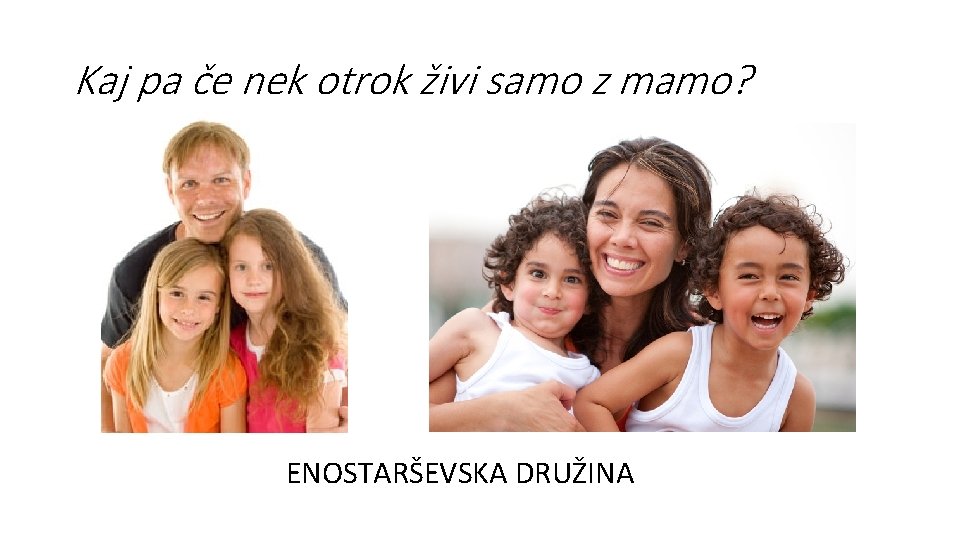 Kaj pa če nek otrok živi samo z mamo? ENOSTARŠEVSKA DRUŽINA 