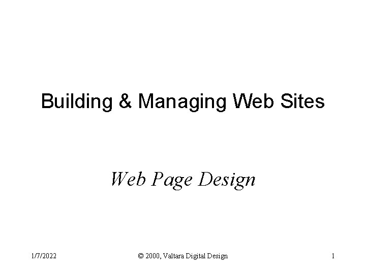 Building & Managing Web Sites Web Page Design 1/7/2022 © 2000, Valtara Digital Design