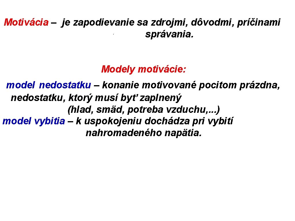 Motivácia – je zapodievanie sa zdrojmi, dôvodmi, príčinami správania. Modely motivácie: model nedostatku –