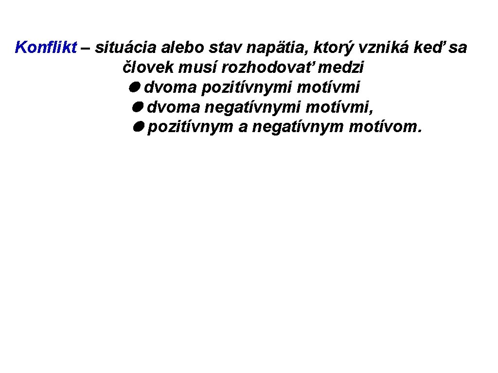 Konflikt – situácia alebo stav napätia, ktorý vzniká keď sa človek musí rozhodovať medzi