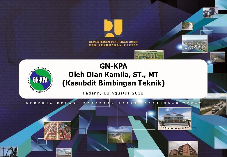 GN-KPA Oleh Dian Kamila, ST. , MT (Kasubdit Bimbingan Teknik) Padang, 08 Agustus 2018