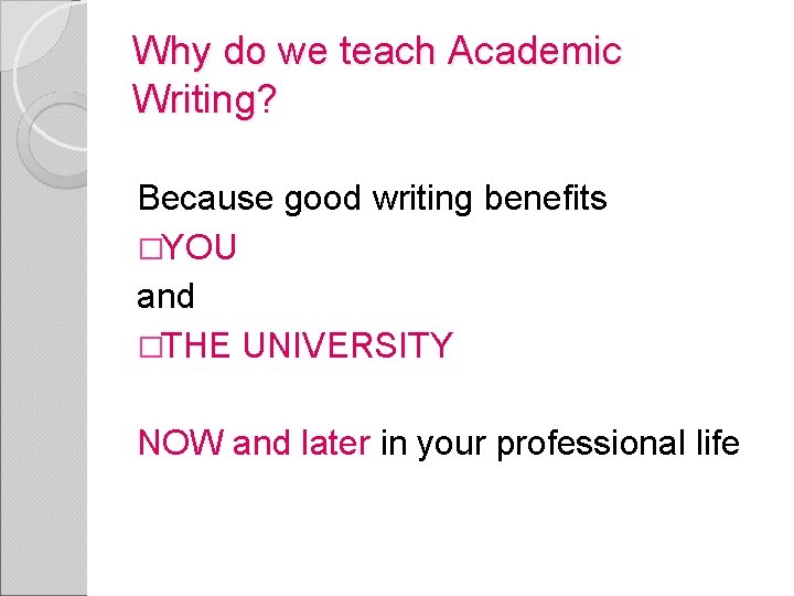 Why do we teach Academic Writing? Because good writing benefits �YOU and �THE UNIVERSITY