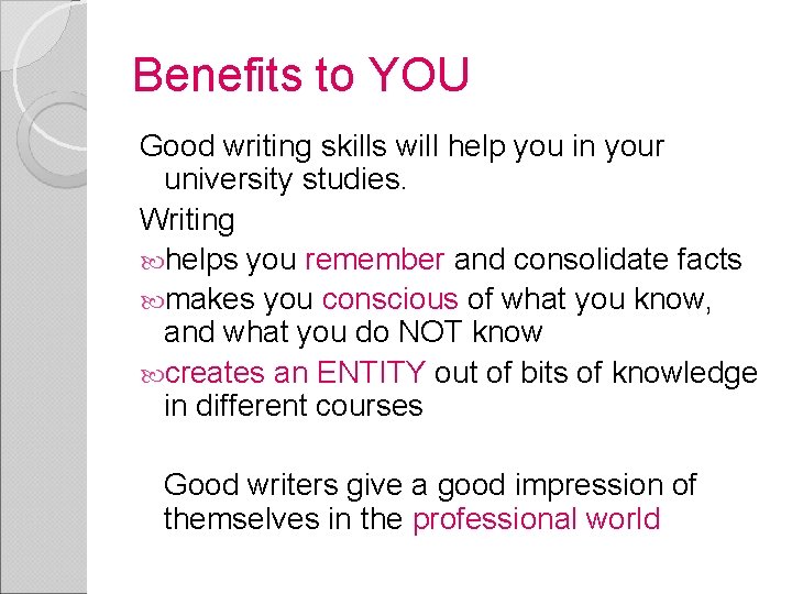 Benefits to YOU Good writing skills will help you in your university studies. Writing
