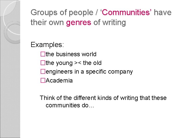 Groups of people / ‘Communities’ have their own genres of writing Examples: �the business
