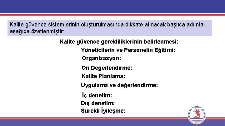 Kalite güvence sistemlerinin oluşturulmasında dikkate alınacak başlıca adımlar aşağıda özetlenmiştir: Kalite güvence gerekliliklerinin belirlenmesi: Kalite güvence sistemlerinin oluşturulmasında dikkate alınacak başlıca adımlar aşağıda özetlenmiştir: Kalite güvence gerekliliklerinin belirlenmesi: