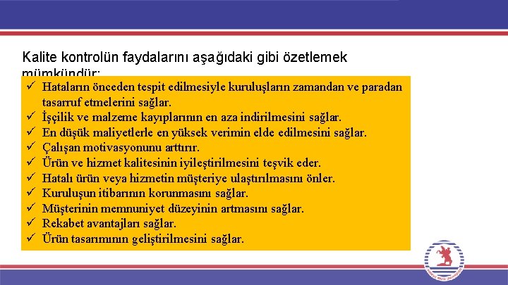 Kalite kontrolün faydalarını aşağıdaki gibi özetlemek mümkündür: ü Hataların önceden tespit edilmesiyle kuruluşların zamandan Kalite kontrolün faydalarını aşağıdaki gibi özetlemek mümkündür: ü Hataların önceden tespit edilmesiyle kuruluşların zamandan