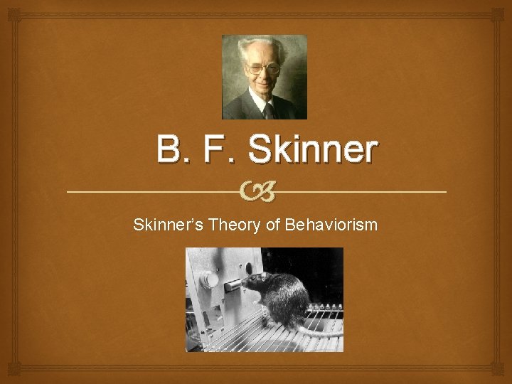 B. F. Skinner’s Theory of Behaviorism 