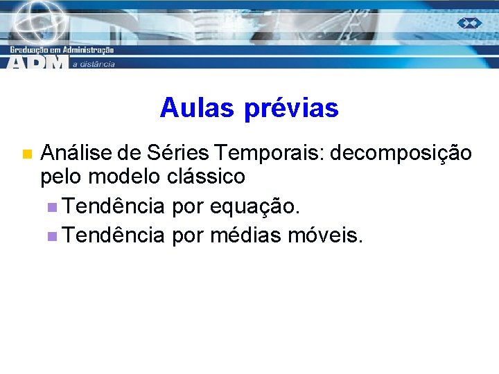 Aulas prévias n Análise de Séries Temporais: decomposição pelo modelo clássico n Tendência por