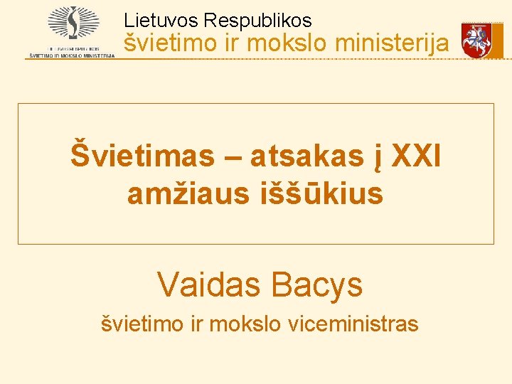 Lietuvos Respublikos švietimo ir mokslo ministerija Švietimas – atsakas į XXI amžiaus iššūkius Vaidas