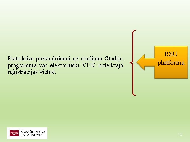 Pieteikties pretendēšanai uz studijām Studiju programmā var elektroniski VUK noteiktajā reģistrācijas vietnē. RSU platforma Pieteikties pretendēšanai uz studijām Studiju programmā var elektroniski VUK noteiktajā reģistrācijas vietnē. RSU platforma