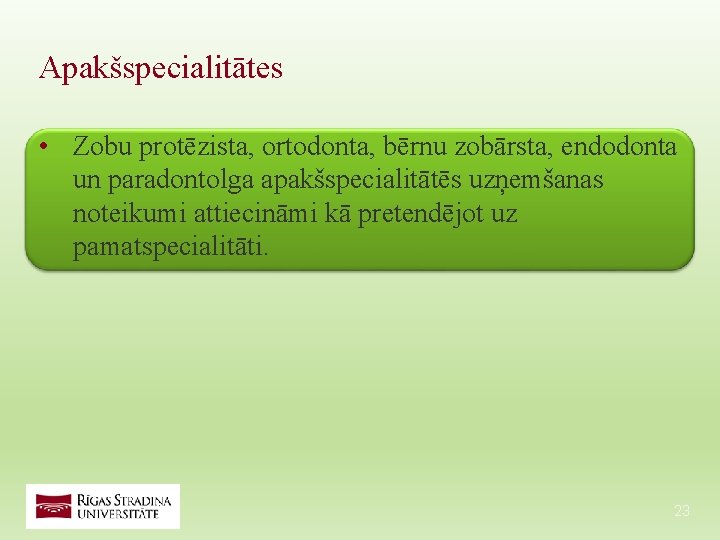 Apakšspecialitātes • Zobu protēzista, ortodonta, bērnu zobārsta, endodonta un paradontolga apakšspecialitātēs uzņemšanas noteikumi attiecināmi Apakšspecialitātes • Zobu protēzista, ortodonta, bērnu zobārsta, endodonta un paradontolga apakšspecialitātēs uzņemšanas noteikumi attiecināmi