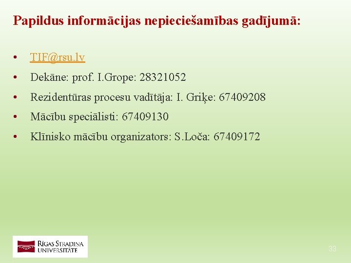Papildus informācijas nepieciešamības gadījumā: • TIF@rsu. lv • Dekāne: prof. I. Grope: 28321052 • Papildus informācijas nepieciešamības gadījumā: • TIF@rsu. lv • Dekāne: prof. I. Grope: 28321052 •