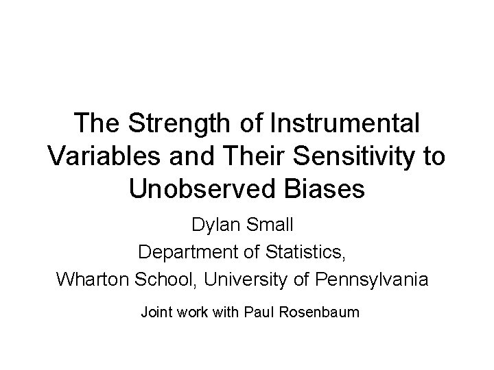 The Strength of Instrumental Variables and Their Sensitivity to Unobserved Biases Dylan Small Department