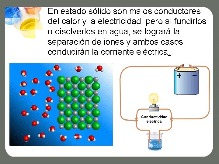 En estado sólido son malos conductores del calor y la electricidad, pero al fundirlos En estado sólido son malos conductores del calor y la electricidad, pero al fundirlos