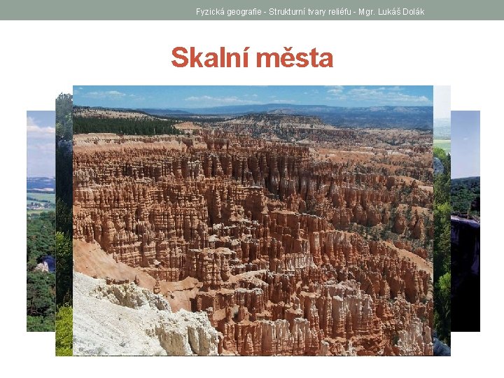 Fyzická geografie - Strukturní tvary reliéfu - Mgr. Lukáš Dolák Skalní města 