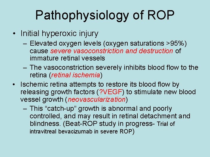 Pathophysiology of ROP • Initial hyperoxic injury – Elevated oxygen levels (oxygen saturations >95%)