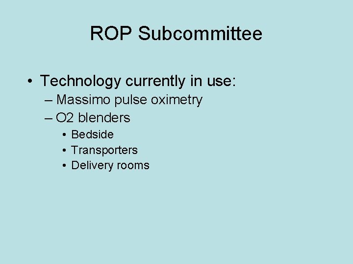 ROP Subcommittee • Technology currently in use: – Massimo pulse oximetry – O 2