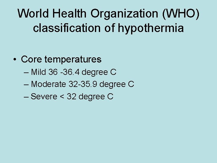World Health Organization (WHO) classification of hypothermia • Core temperatures – Mild 36 -36.
