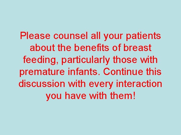 Please counsel all your patients about the benefits of breast feeding, particularly those with