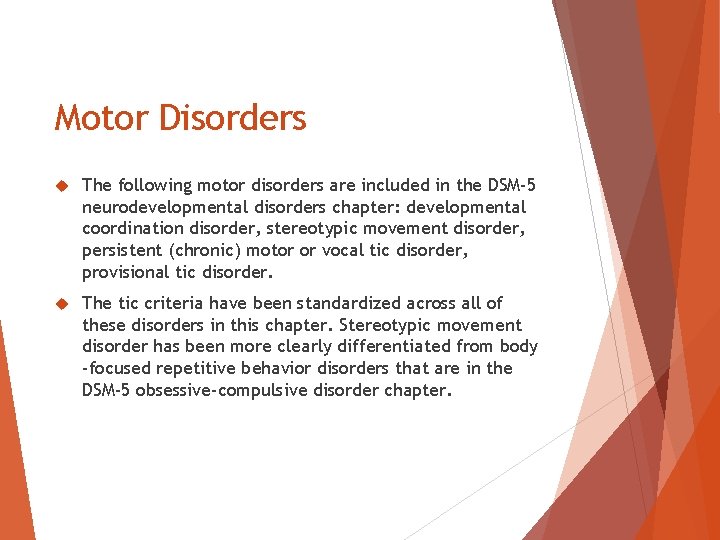 Motor Disorders The following motor disorders are included in the DSM-5 neurodevelopmental disorders chapter: Motor Disorders The following motor disorders are included in the DSM-5 neurodevelopmental disorders chapter: