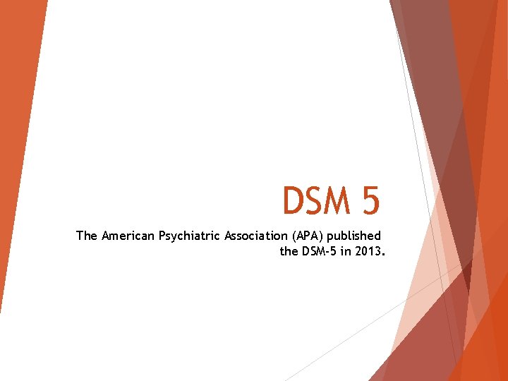DSM 5 The American Psychiatric Association (APA) published the DSM-5 in 2013. DSM 5 The American Psychiatric Association (APA) published the DSM-5 in 2013.