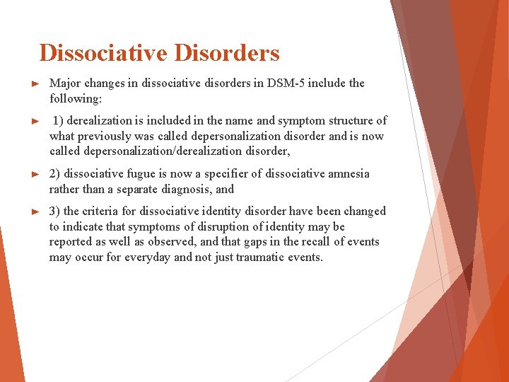 Dissociative Disorders ► Major changes in dissociative disorders in DSM-5 include the following: ► Dissociative Disorders ► Major changes in dissociative disorders in DSM-5 include the following: ►