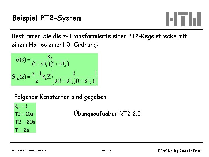 Beispiel PT 2 -System Bestimmen Sie die z-Transformierte einer PT 2 -Regelstrecke mit einem