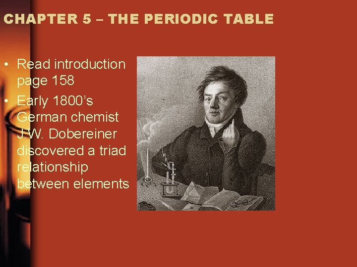 CHAPTER 5 – THE PERIODIC TABLE • Read introduction page 158 • Early 1800’s