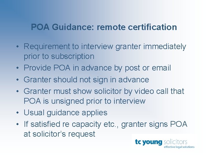 POA Guidance: remote certification • Requirement to interview granter immediately prior to subscription •