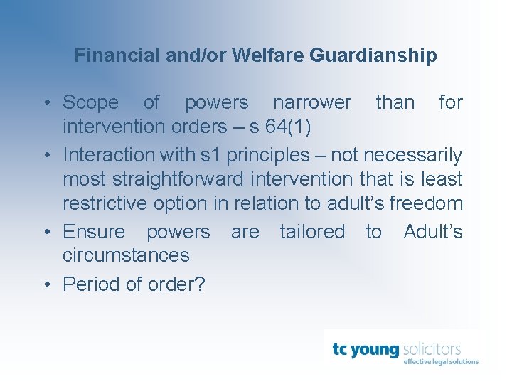 Financial and/or Welfare Guardianship • Scope of powers narrower than for intervention orders –