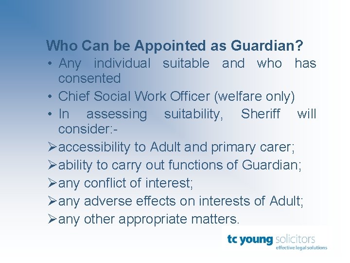 Who Can be Appointed as Guardian? • Any individual suitable and who has consented