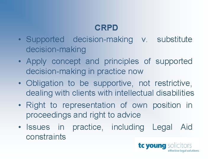  • • • CRPD Supported decision-making v. substitute decision-making Apply concept and principles