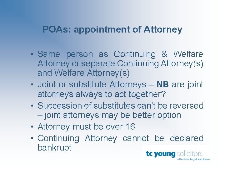 POAs: appointment of Attorney • Same person as Continuing & Welfare Attorney or separate