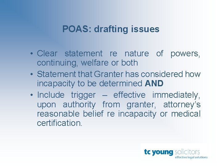 POAS: drafting issues • Clear statement re nature of powers, continuing, welfare or both