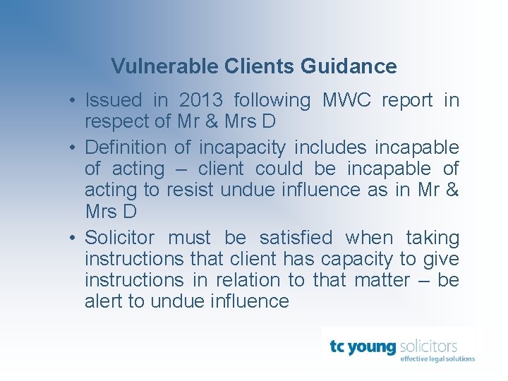 Vulnerable Clients Guidance • Issued in 2013 following MWC report in respect of Mr