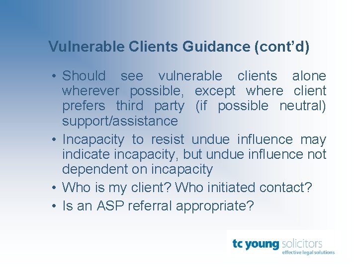 Vulnerable Clients Guidance (cont’d) • Should see vulnerable clients alone wherever possible, except where