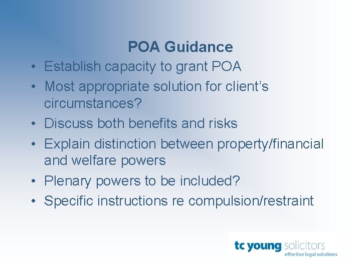 POA Guidance • Establish capacity to grant POA • Most appropriate solution for client’s